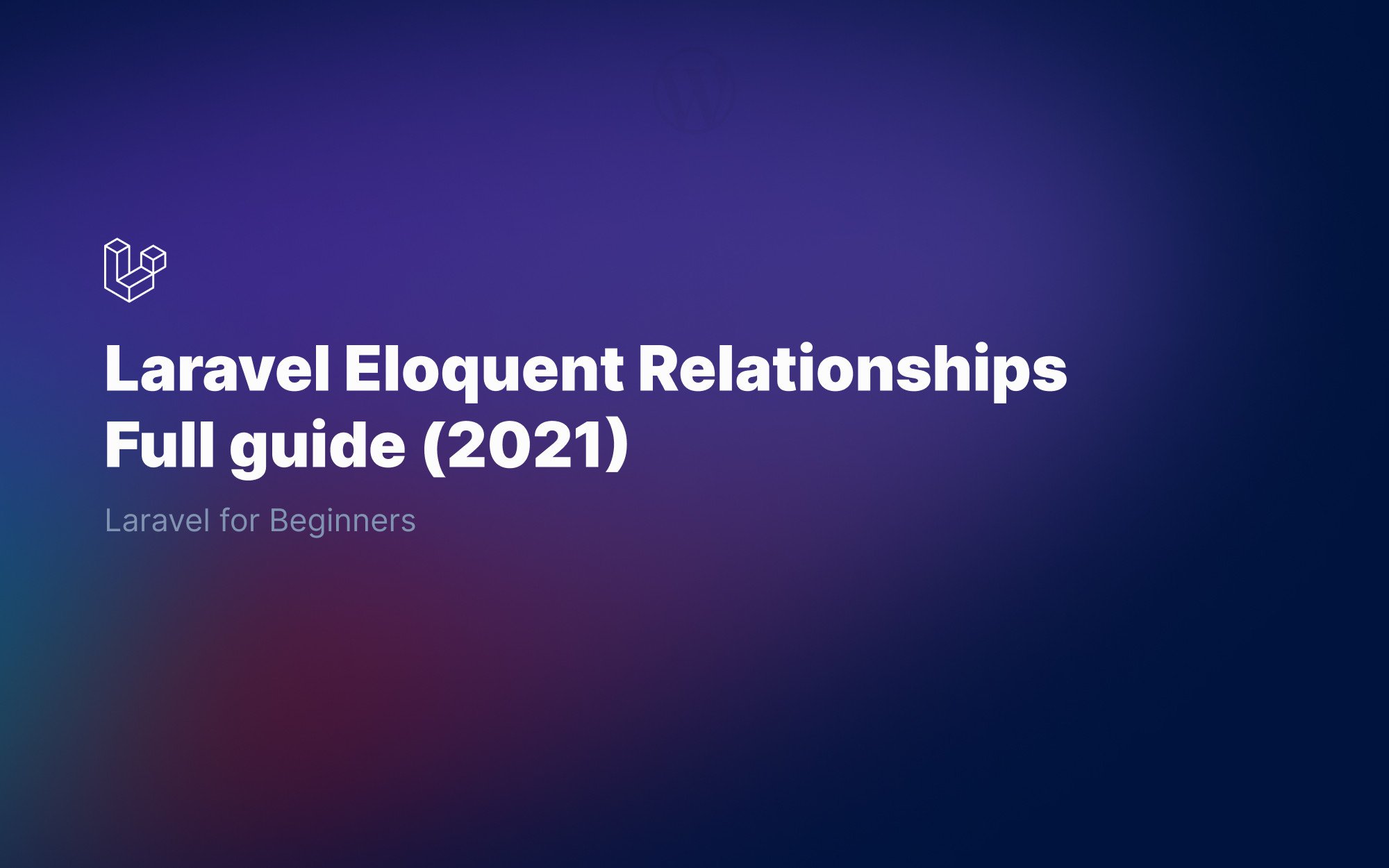 Laravel Eloquent relationships for beginners - Full 2021 Guide