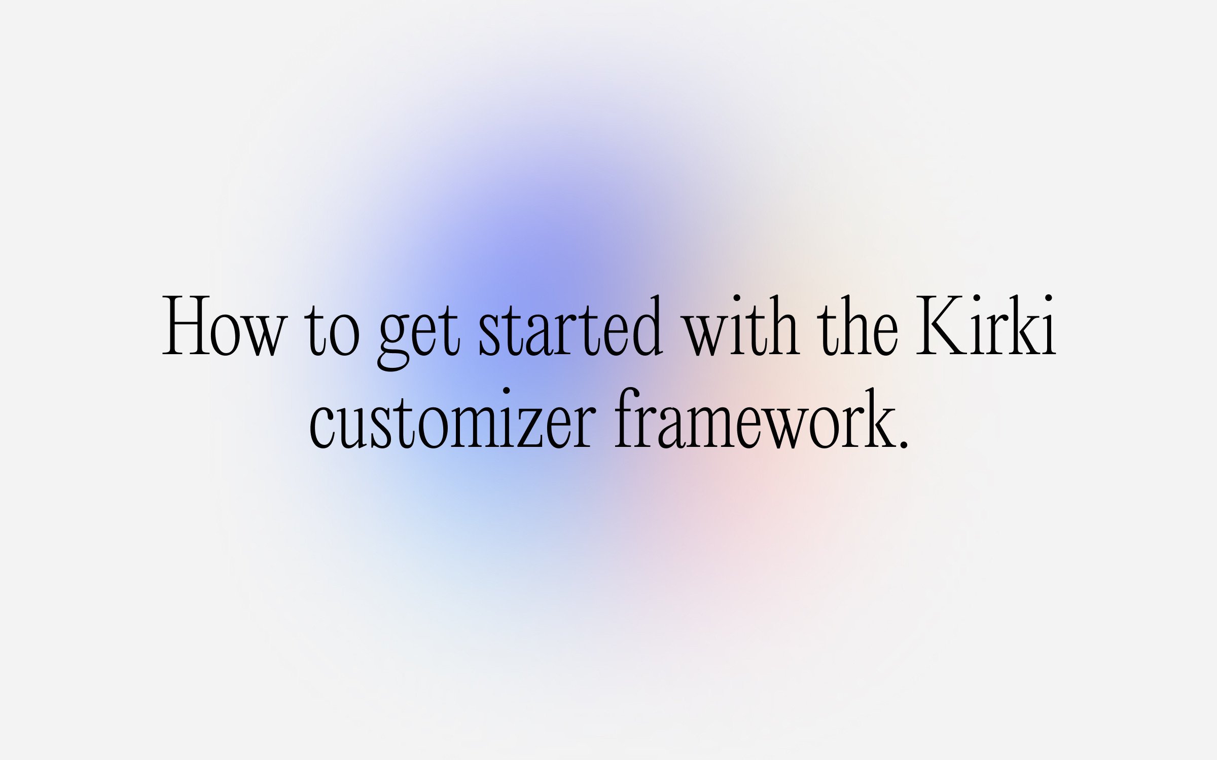 Beginners guide for the Kirki customizer framework