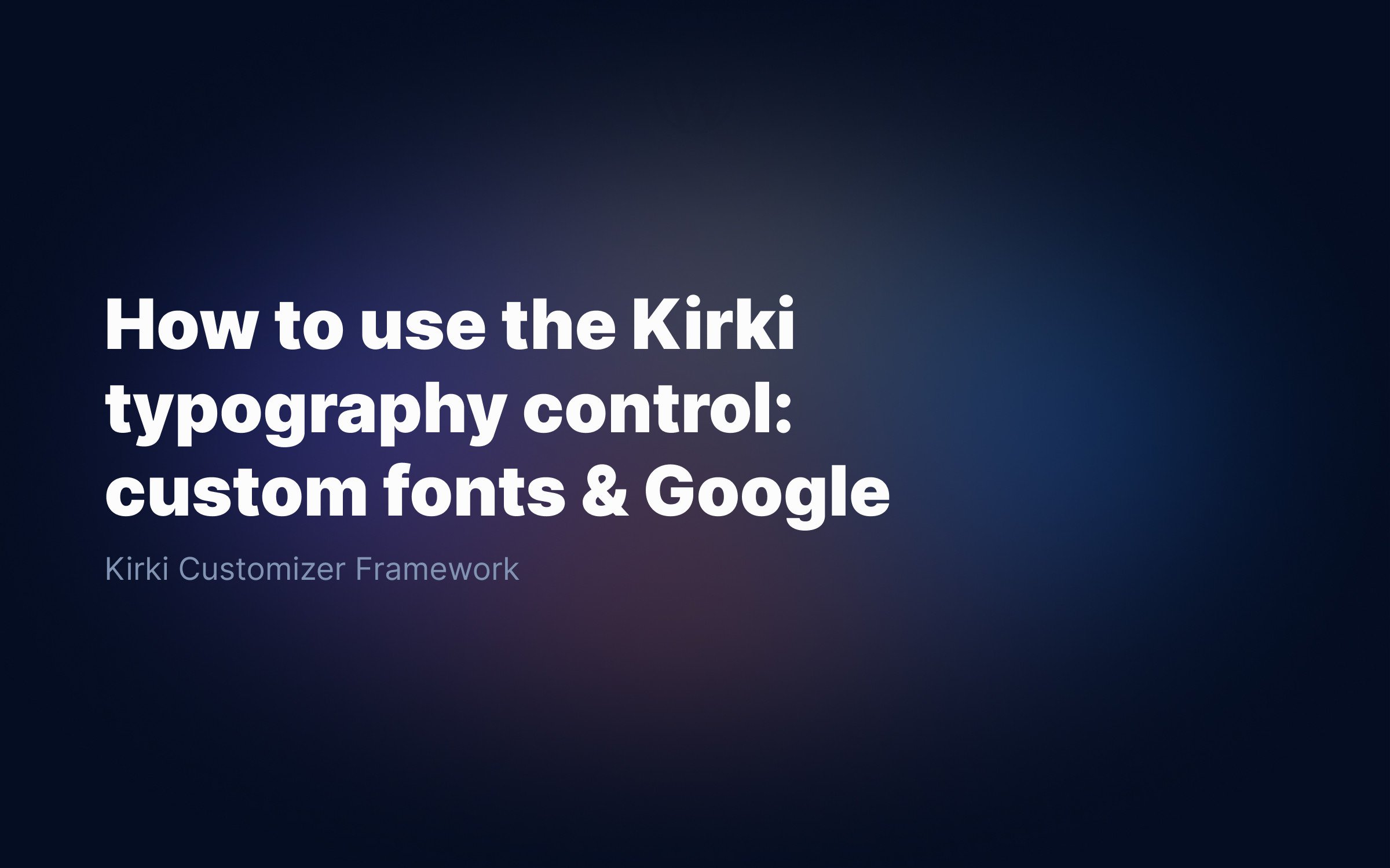 How to use the Kirki typography control: custom fonts & Google